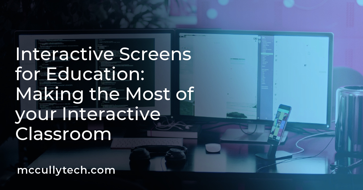 Interactive Screens for Education: Making the Most of your Interactive Classroom