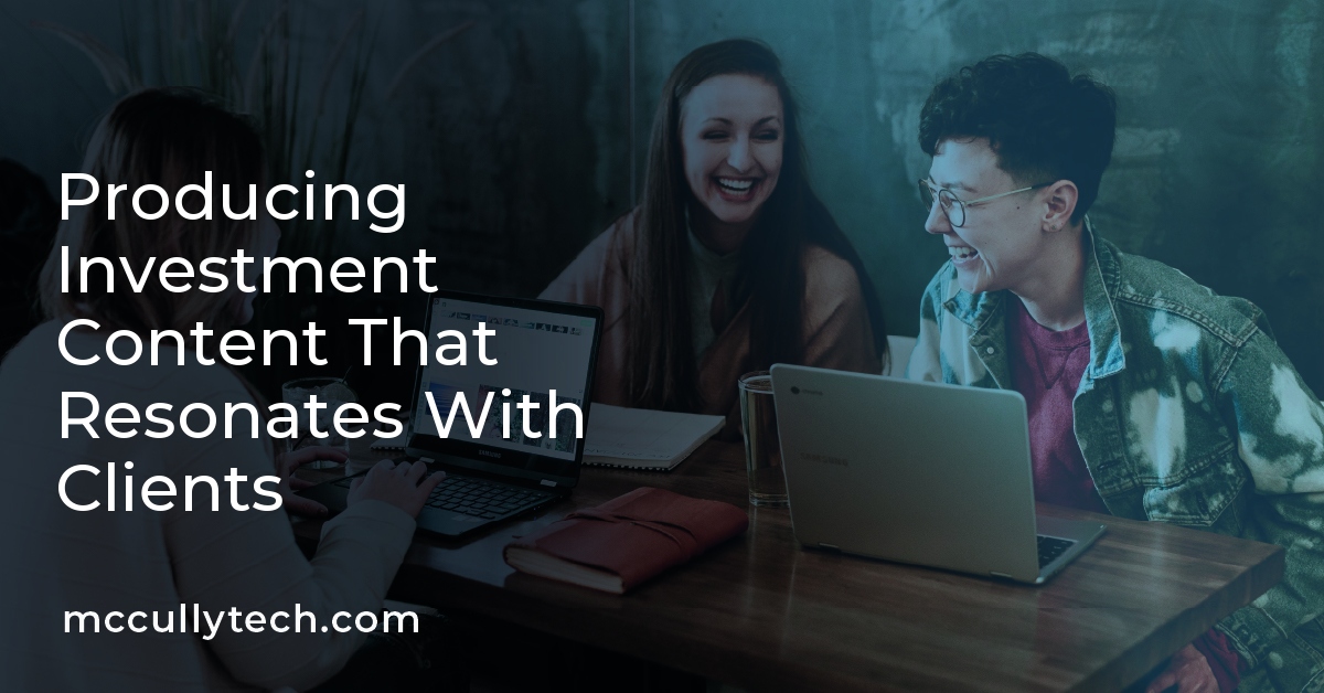Producing Investment Content That Resonates With Clients