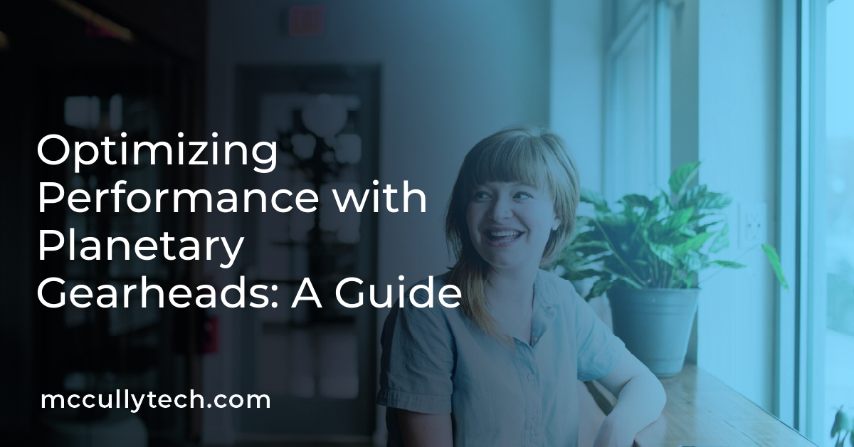 Optimizing Performance with Planetary Gearheads: A Guide